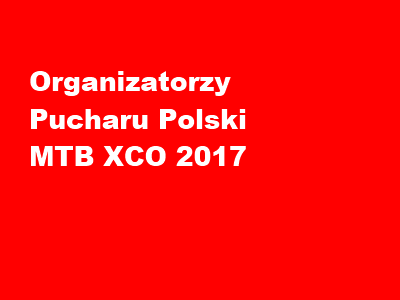 Wyniki konkursu na organizatorów Pucharu Polski MTB XCO 2017